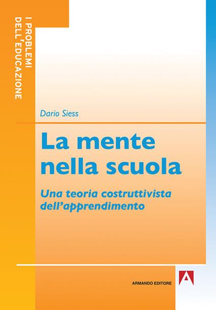 La mente nella scuola. Una teoria costruttivista dell'apprendimento - Dario Siess - copertina