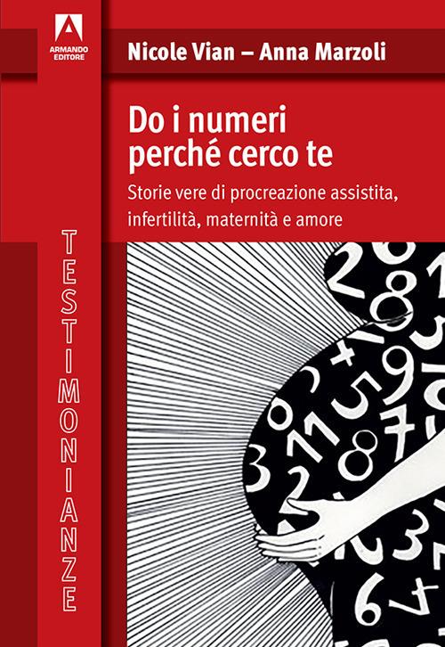 Do i numeri perché cerco te. Storie vere di procreazione assistita, infertilità, maternità e amore - Nicole Vian,Anna Marzoli - copertina