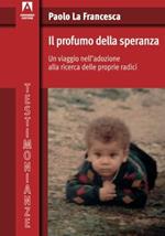 Il profumo della speranza. Un viaggio nell'adozione alla ricerca delle proprie radici