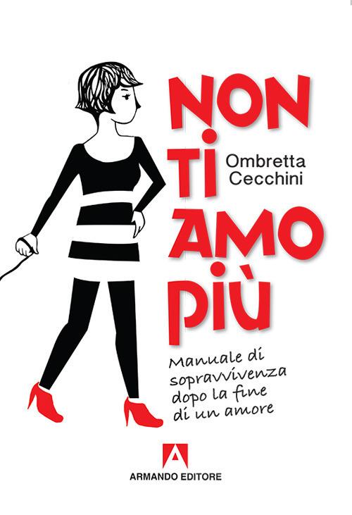 Non ti amo più. Manuale di sopravvivenza dopo la fine di un amore - Ombretta Cecchini - copertina