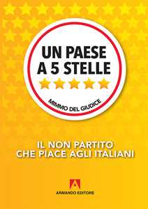 Un paese a 5 Stelle. Il non partito che piace agli italiani