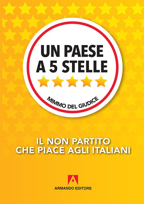 Un paese a 5 Stelle. Il non partito che piace agli italiani - Mimmo Del Giudice - copertina