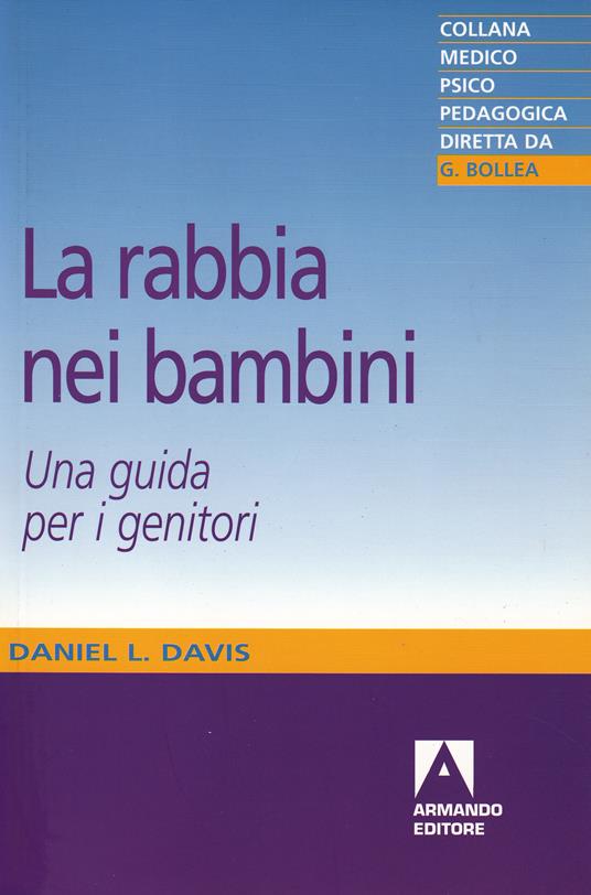 La Rabbia Nei Bambini. Una Guida Per I Genitori - Davis Daniel D.