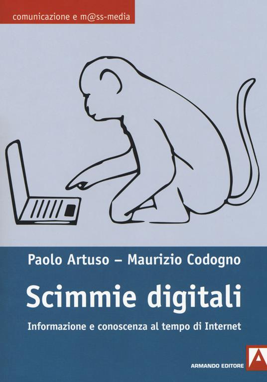 Scimmie digitali. Informazione e conoscenza al tempo di Internet - Paolo Artuso,Maurizio Codogno - copertina
