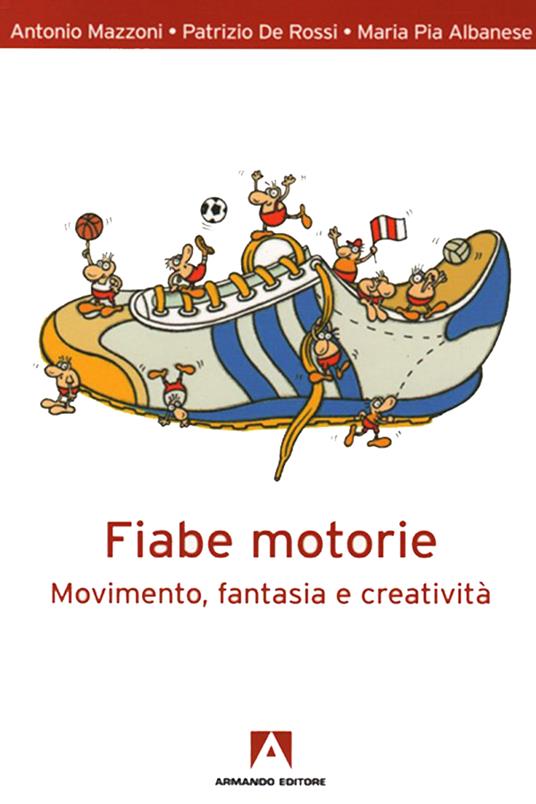 Fiabe motorie. Movimento, fantasia, creatività - M. Pia Albanese,Patrizio De Rossi,Antonio Mazzoni - ebook