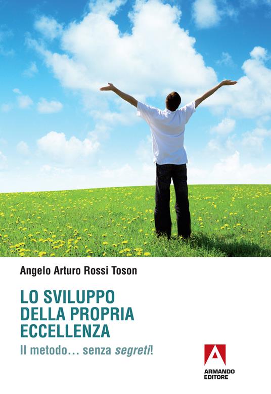 Lo sviluppo della propria eccellenza. Il metodo... senza segreti! - Angelo Arturo Rossi Toson - ebook