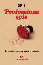 Professione spia. Un mestiere antico come il mondo. Nuova ediz.