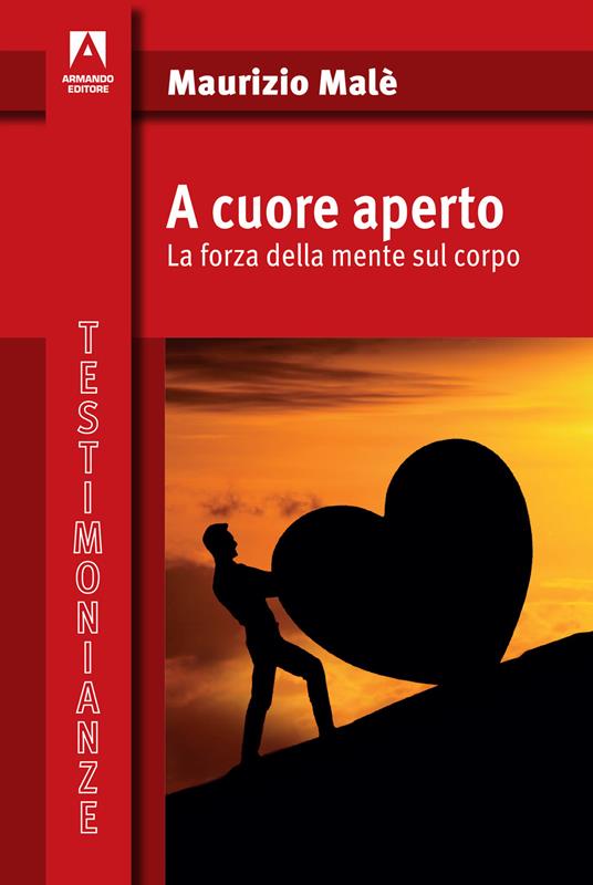 A cuore aperto. La forza della mente sul corpo - Maurizio Malè - copertina