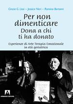 Per non dimenticare. Dona a chi ti ha donato. Esperienze di Arte Terapia Emozionale in età geriatrica