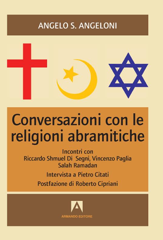 Conversazioni con le religioni abramitiche. Incontri con Riccardo Shmuel Di Segni, Vincenzo Paglia, Salah Ramadan - Angelo S. Angeloni - copertina