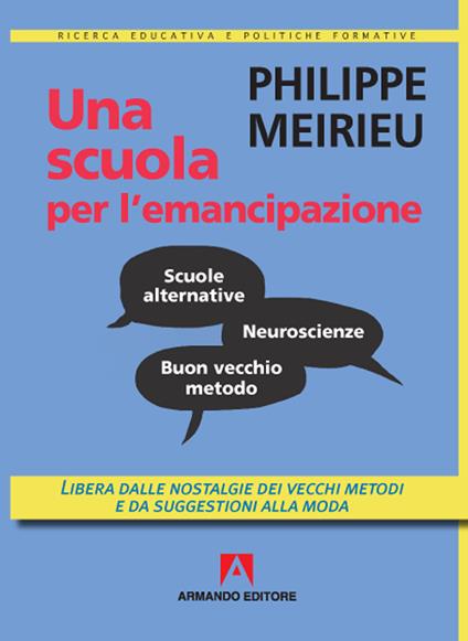 Una scuola per l'emancipazione. Libera dalle nostalgie dei vecchi metodi e  da suggestioni alla moda - Philippe Meirieu - Libro - Armando Editore -  Ricerca educativa e politiche formative