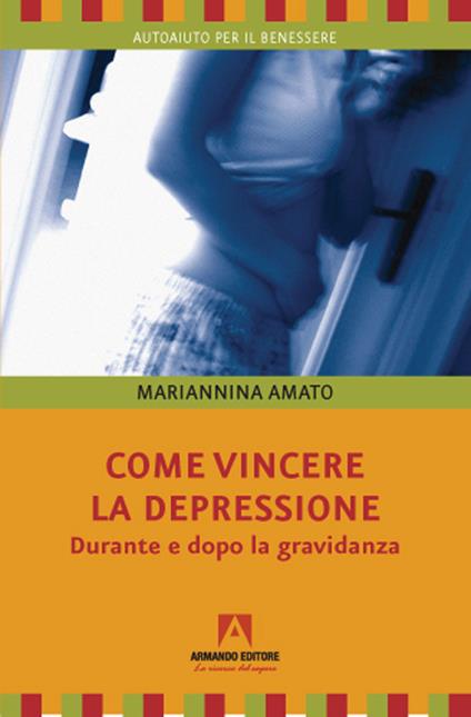 Come vincere la depressione. Durante e dopo la gravidanza - Mariannina Amato - copertina