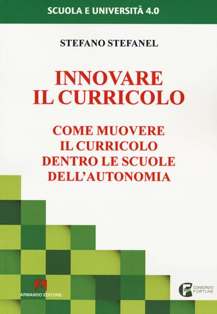 Innovare il curricolo. Come muovere il curricolo dentro le scuole dell'autonomia - Stefano Stefanel - copertina