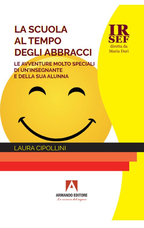 La scuola al tempo degli abbracci. Le avventure molto speciali di un'insegnante e della sua alunna - Laura Cipollini - copertina