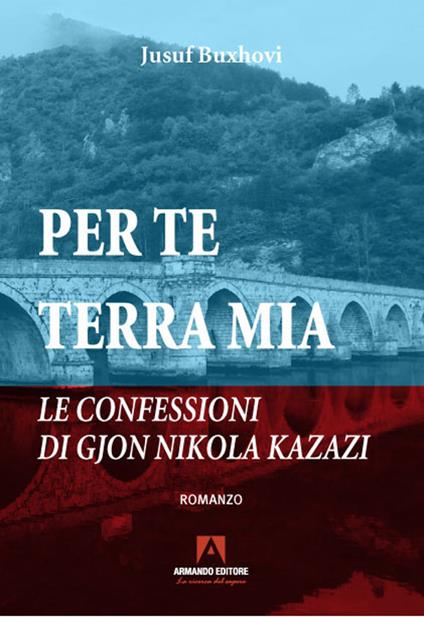 Per te terra mia. Le confessioni di Gjon Nikola Kazazi - Jusuf Buxhovi - copertina