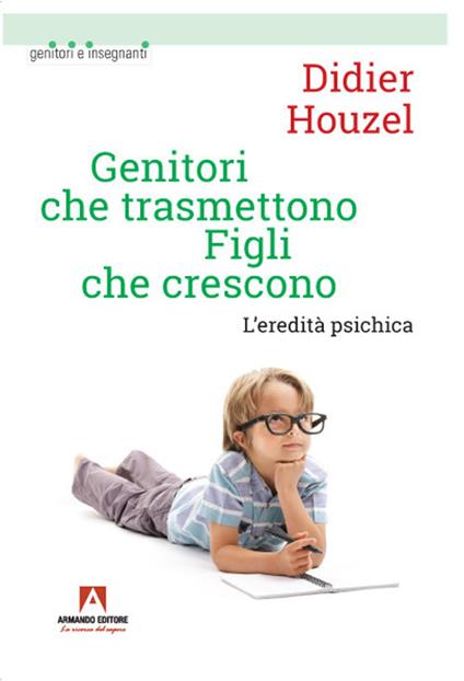 Genitori che trasmettono figli che crescono. L'eredità psichica - Didier Houzel - copertina