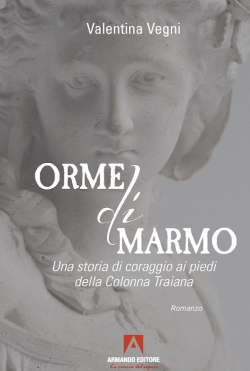 Orme di marmo. Una storia di coraggio ai piedi della colonna Traiana - Valentina Vegni - copertina