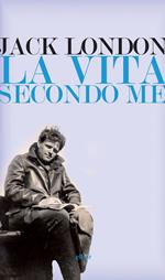 La vita secondo me e altri scritti