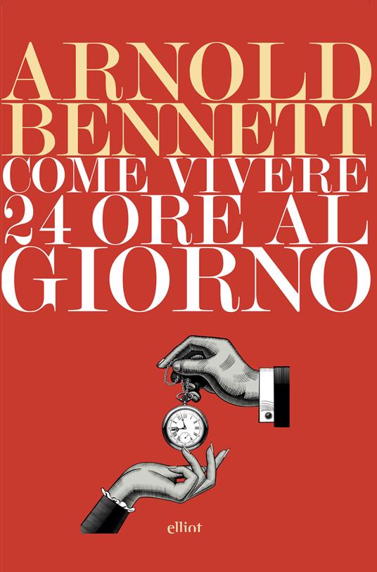 Come vivere 24 ore al giorno - Arnold Bennett,Angela Pica - ebook