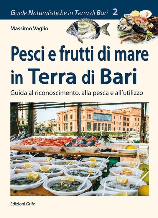 Pesci e frutti di mare in Terra di Bari. Guida al riconoscimento, alla pesca e all'utilizzo - Massimo Vaglio - copertina