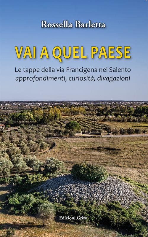 Vai a quel paese. Le tappe della via Francigena nel Salento. Approfondimenti, curiosità, divagazioni - Rossella Barletta - copertina