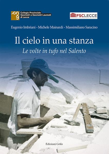 Il cielo in una stanza. Le volte in tufo nel Salento - Eugenio Imbriani,Michele Mainardi,Massimiliano Saracino - copertina