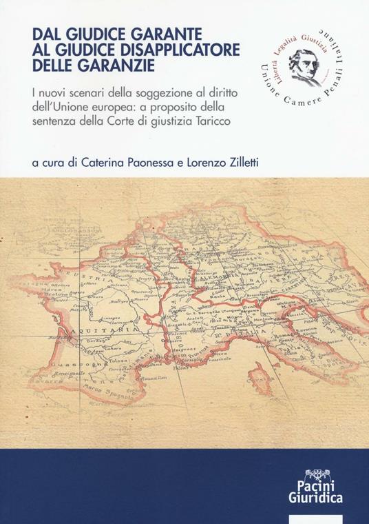 Dal giudice garante al giudice disapplicatore delle garanzie. I nuovi scenari della soggezione al diritto dell'Unione europea: a proposito della sentenza della Corte di giustizia Taricco - copertina