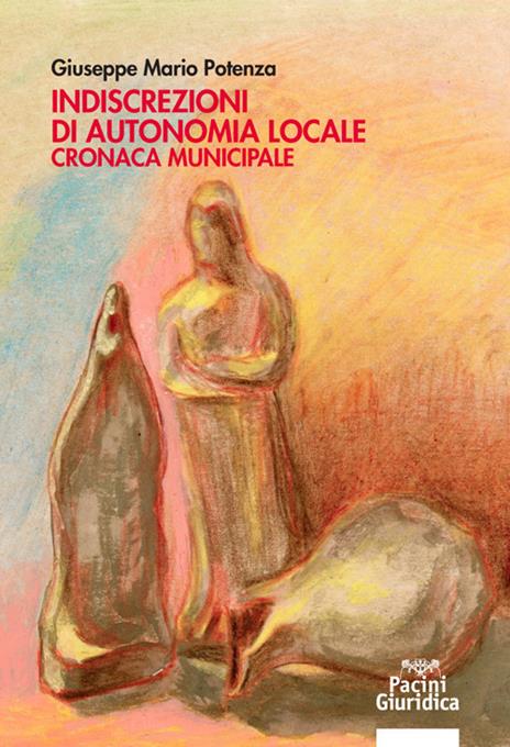 Indiscrezioni di autonomia locale. Cronaca municipale - Giuseppe Mario Potenza - copertina