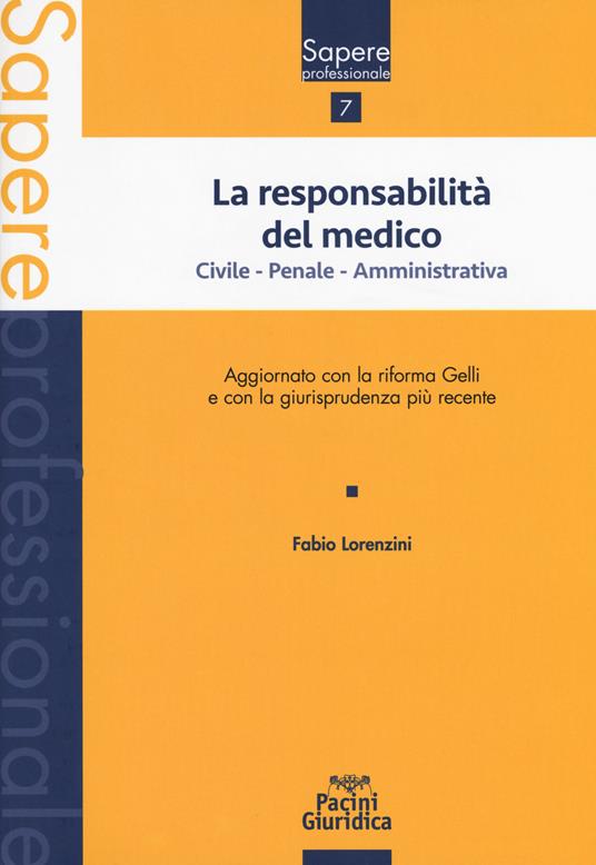 La responsabilità del medico. Civile, penale, amministrativa. Aggiornato con la riforma Gelli e con la giurisprudenza più recente - Fabio Lorenzini - copertina