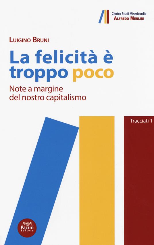 La felicità è troppo poco. Note a margine del nostro capitalismo - Luigino Bruni - copertina