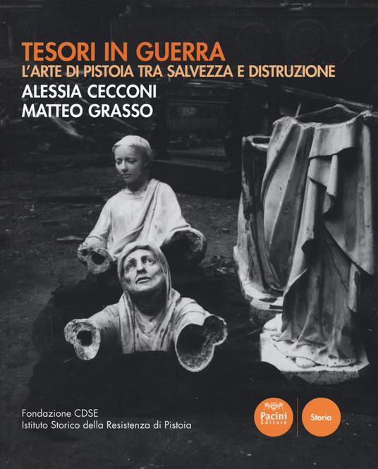 Tesori in guerra. L'arte di Pistoia tra salvezza e distruzione. Catalogo della mostra (Pistoia, 8-20 settembre 2017). Ediz. illustrata - Alessia Cecconi,Matteo Grasso - copertina