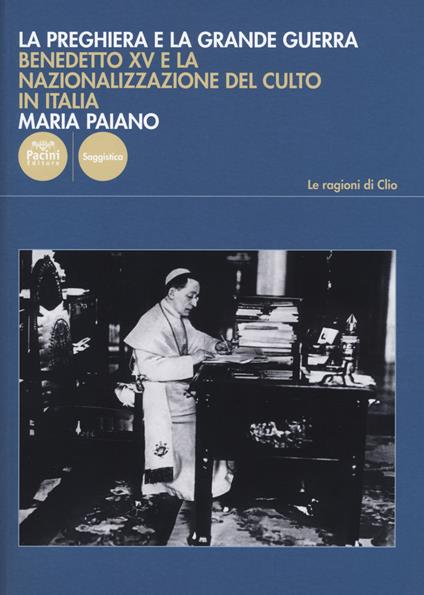 La preghiera e la Grande Guerra. Benedetto XV e la nazionalizzazione del culto in Italia - Maria Paiano - copertina