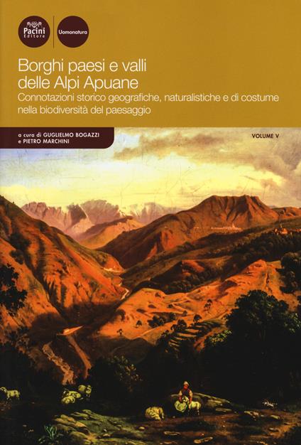 Borghi paesi e valli delle Alpi Apuane. Connotazioni storico geografiche, naturalistiche e di costume nella biodiversità del paesaggio. Vol. 5 - copertina