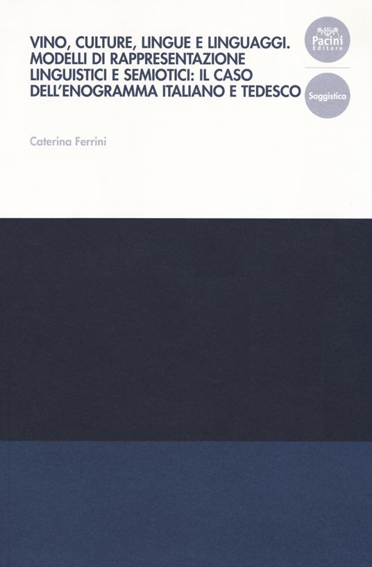 Vino, culture, lingue e linguaggi. Modelli di rappresentazione linguistici e semiotici: il caso dell'enogramma italiano e tedesco - Caterina Ferrini - copertina