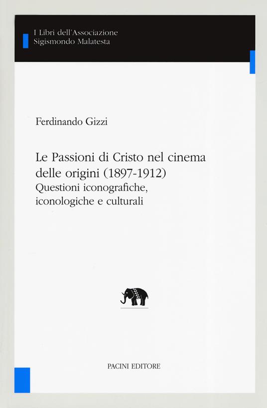 Le Passioni di Cristo nel cinema delle origini (1897-1912). Questioni iconografiche, iconologiche e culturali - Ferdinando Gizzi - copertina