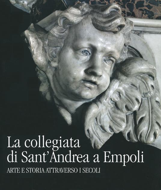 La collegiata di Sant'Andrea a Empoli. Arte e storia attraverso i secoli - Marco Frati,Valfredo Siemoni - copertina