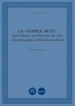 La «nobile arte». Agricoltura, produzione di cibo e di paesaggio nell'Italia moderna