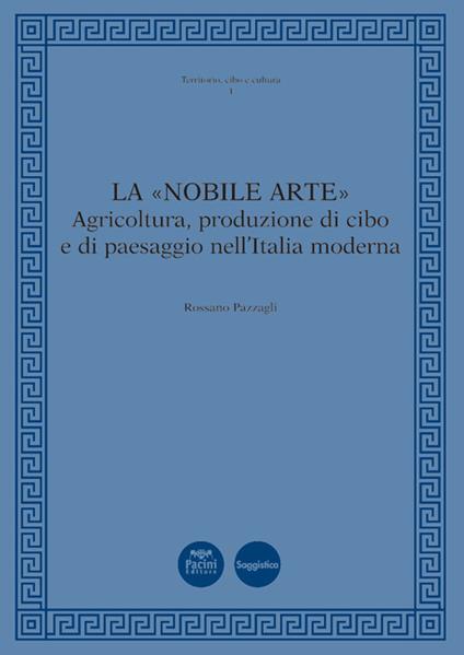 La «nobile arte». Agricoltura, produzione di cibo e di paesaggio nell'Italia moderna - Rossano Pazzagli - copertina