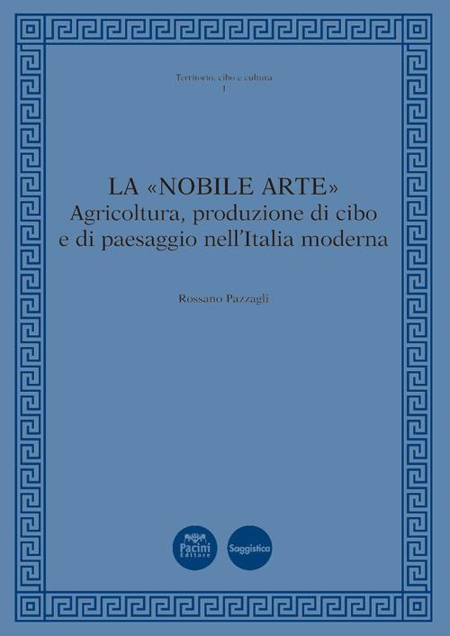 La «nobile arte». Agricoltura, produzione di cibo e di paesaggio nell'Italia moderna - Rossano Pazzagli - copertina