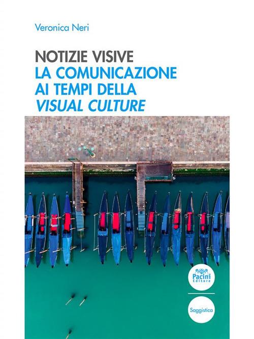 Notizie visive. La comunicazione ai tempi della visual culture - Veronica Neri - ebook