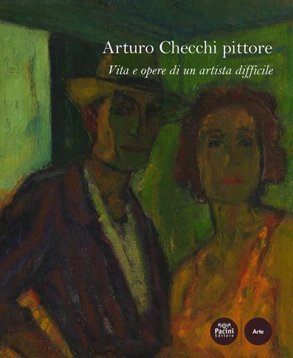 Arturo Checchi pittore. Vita e opere di un artista difficile. Ediz. illustrata - Stefano Renzoni - copertina