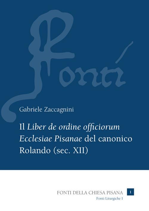 Il «Liber de ordine officiorum Ecclesiae Pisanae» del canonico Rolando (sec. XII). Vol. 1: Introduzione, edizione e indici. - Gabriele Zaccagnini - copertina