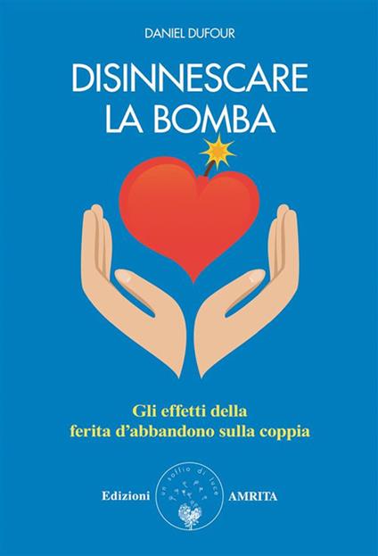 Disinnescare la bomba. Gli effetti della ferita da abbandono sulla coppia - Daniel Dufour,Paola Guaraldo - ebook