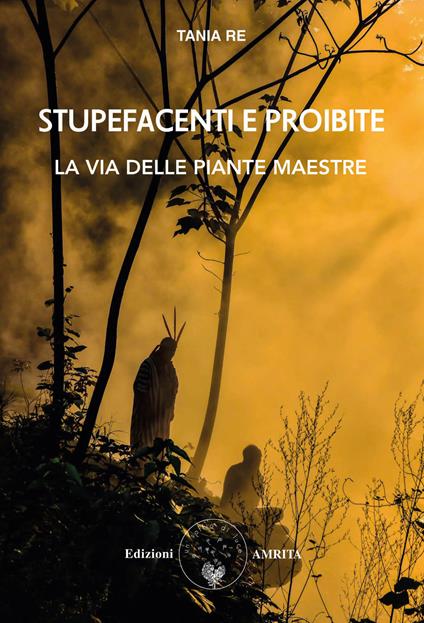 Stupefacenti e proibite. La via delle piante maestre - Tania Re - copertina