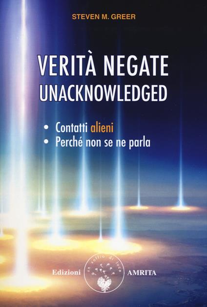 Verità negate. Unacknowledged. Contatti alieni, perché non se ne parla - Steven M. Greer - copertina