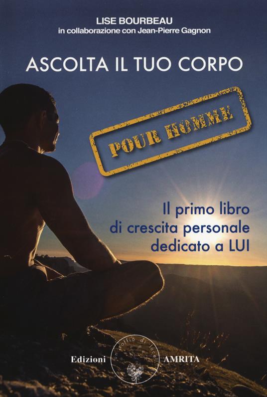 Ascolta il tuo corpo. Pour homme - Lise Bourbeau - Jean-Pierre Gagnon - -  Libro - Amrita - Ben-essere