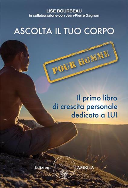 Ascolta il tuo corpo. Pour homme - Lise Bourbeau,Jean-Pierre Gagnon,Daniela Muggia - ebook