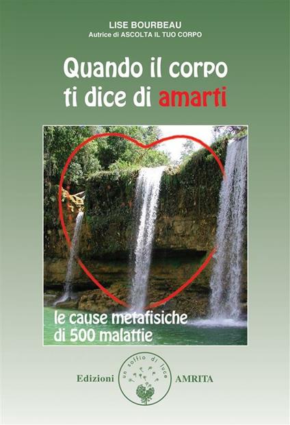 Quando il corpo ti dice di amarti. Le cause metafisiche di 500 malattie - Lise Bourbeau,D. Muggia - ebook