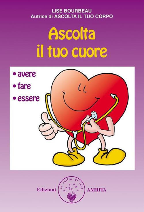 Ascolta il tuo cuore. Avere, fare, essere - Lise Bourbeau,D. Muggia - ebook