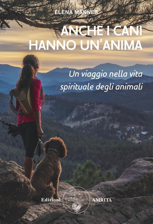 Anche i cani hanno un’anima. Un viaggio nella vita spirituale degli animali - Elena Mannes - copertina